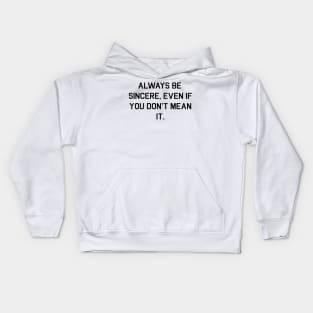 Always be sincere, even if you don't mean it Kids Hoodie